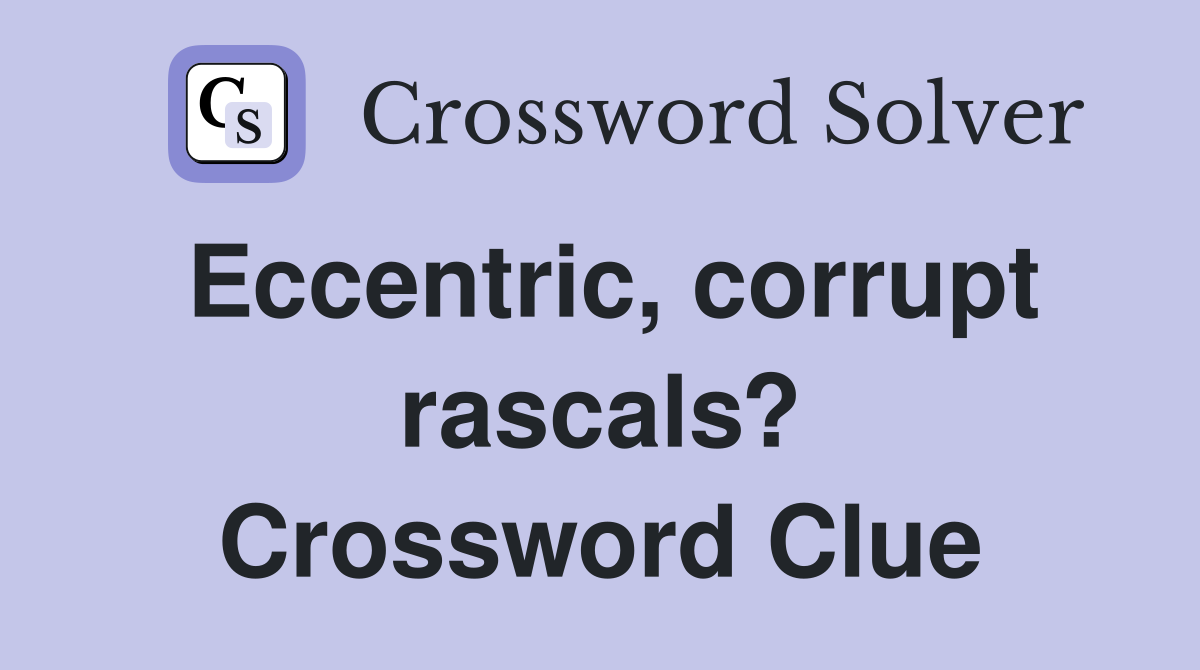 Eccentric, corrupt rascals? Crossword Clue Answers Crossword Solver